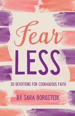 Fear Less: 30 Devotions for Courageous Faith by Borgstede, Sara
