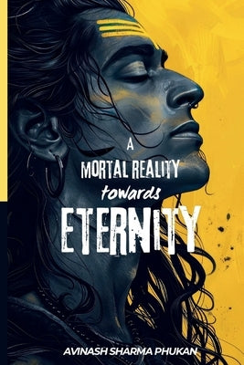 A Mortal Reality Towards Eternity by Sharma Phukan, Avinash