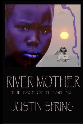 River Mother: The Face of the Sphinx by Spring, Justin