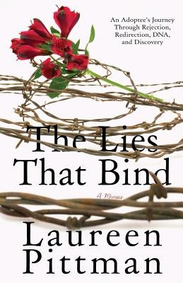 The Lies That Bind: An Adoptee's Journey Through Rejection, Redirection, DNA, and Discovery by Martin, Angie