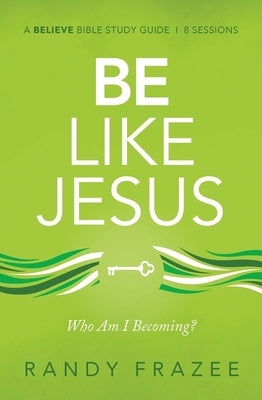 Be Like Jesus Bible Study Guide: Am I Becoming the Person God Wants Me to Be? by Frazee, Randy