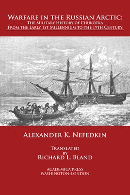 Warfare in the Russian Arctic: The Military History of Chukotka from the Early First Millennium to the Nineteenth Century by Nefedkin, Alexander K.