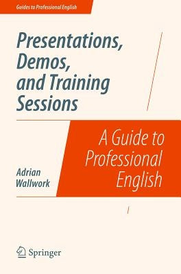 Presentations, Demos, and Training Sessions: A Guide to Professional English by Wallwork, Adrian