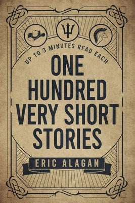 One Hundred Very Short Stories: Up to 3 Minutes Read Each by Alagan, Eric