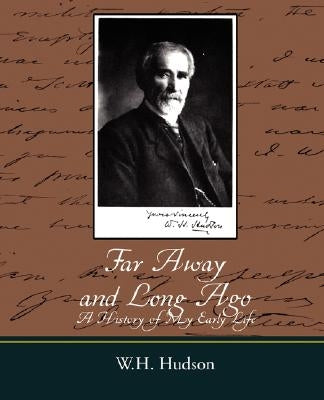 Far Away and Long Ago: A History of My Early Life by W. H. Hudson, Hudson