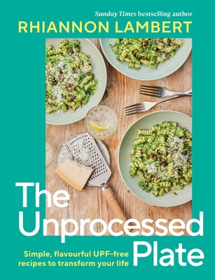 The Unprocessed Plate: Simple, Flavorful Upf-Free Recipes to Transform Your Life by Lambert, Rhiannon
