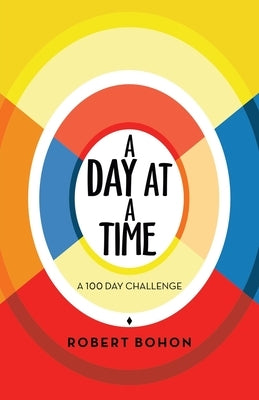 A Day at a Time: A 100 Day Challenge by Bohon, Robert