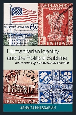 Humanitarian Identity and the Political Sublime: Intervention of a Postcolonial Feminist by Khasnabish, Ashmita