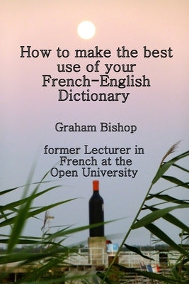 How to Make the Best Use of Your French-English Dictionary by Bishop, Graham