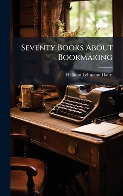 Seventy Books About Bookmaking by Haurt, Hellmut Lehmann -.