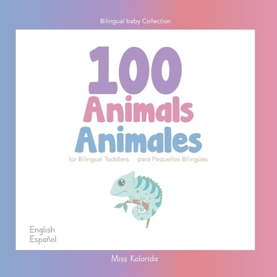 100 Animals for Bilingual Toddlers 100 Animales para pequeños bilingües English - Spanish Español - Inglés: Baby Bilingual by Kolorida