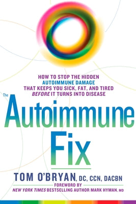 The Autoimmune Fix: How to Stop the Hidden Autoimmune Damage That Keeps You Sick, Fat, and Tired Before It Turns Into Disease by O'Bryan, Tom