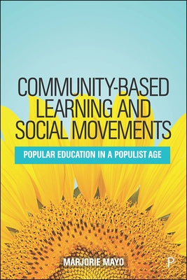 Community-Based Learning and Social Movements: Popular Education in a Populist Age by Mayo, Marjorie