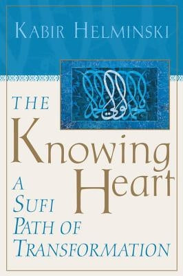 The Knowing Heart: A Sufi Path of Transformation by Helminski, Kabir