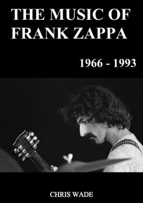 The Music of Frank Zappa 1966 - 1993 by Wade, Chris