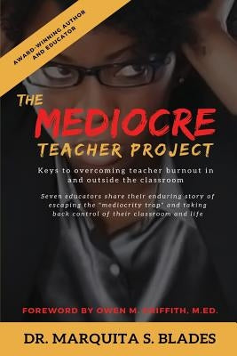 The Mediocre Teacher Project: Keys to Overcoming Teacher Burnout In and Outside the Classroom by Brown, Ragan M.