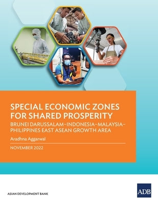 Special Economic Zones for Shared Prosperity: Brunei Darussalam-Indonesia-Malaysia-Philippines East ASEAN Growth Area by Asian Development Bank