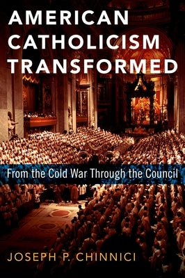 American Catholicism Transformed: From the Cold War Through the Council by Chinnici, Joseph P.