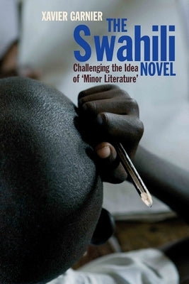 The Swahili Novel: Challenging the Idea of 'Minor Literature' by Garnier, Xavier