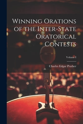 Winning Orations of the Inter-State Oratorical Contests; Volume I by Prather, Charles Edgar