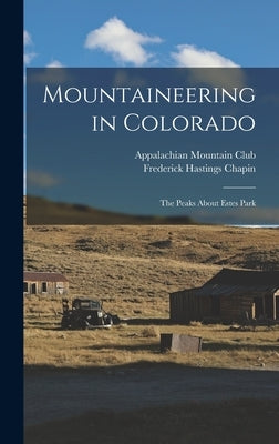 Mountaineering in Colorado: The Peaks About Estes Park by Chapin, Frederick Hastings
