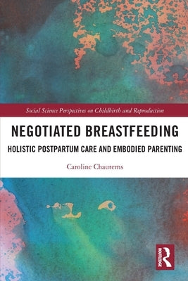 Negotiated Breastfeeding: Holistic Postpartum Care and Embodied Parenting by Chautems, Caroline