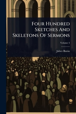 Four Hundred Sketches And Skeletons Of Sermons by Burns, Jabez