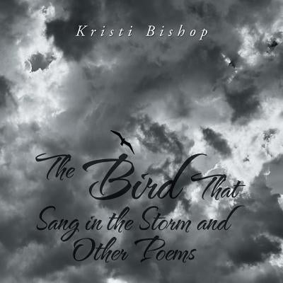 The Bird That Sang in the Storm and Other Poems by Bishop, Kristi
