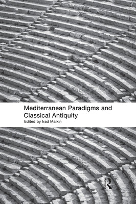 Mediterranean Paradigms and Classical Antiquity by Malkin, Irad