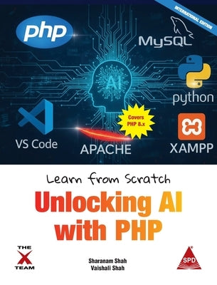 Learn from Scratch: Unlocking AI with PHP (Covers Version 8.x): Unlocking AI with PHP by Shah, Sharanam