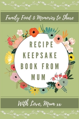 Recipe Keepsake Book From Mum: Create Your Own Recipe Book by Co, Petal Publishing