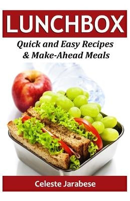 LUNCH Box: Quick and Easy Recipes & Make-Ahead Meals by Jarabese, Celeste