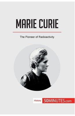 Marie Curie: The Pioneer of Radioactivity by 50minutes
