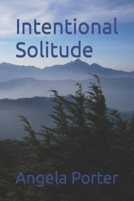 Intentional Solitude by Porter, Angela