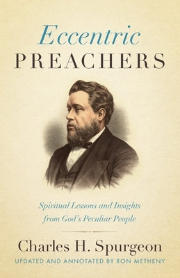 Eccentric Preachers: Spiritual Lessons and Insights from God's Peculiar People by Spurgeon, Charles H.