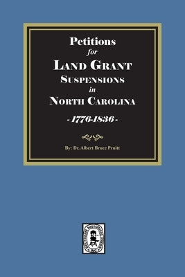 Petitions for Land Grant Suspensions in North Carolina, 1776-1836. by Pruitt, Albert Bruce