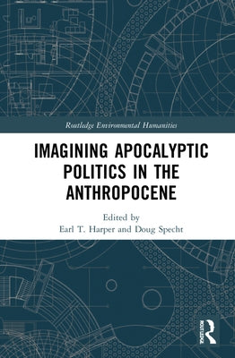 Imagining Apocalyptic Politics in the Anthropocene by Harper, Earl T.