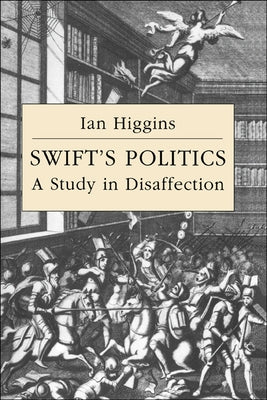 Swift's Politics: A Study in Disaffection by Higgins, Ian