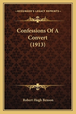 Confessions Of A Convert (1913) by Benson, Robert Hugh