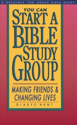 You Can Start a Bible Study: Making Friends, Changing Lives by Hunt, Gladys M.