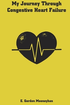 My Journey Through Congestive Heart Failure by Mooneyhan, E. Gordon