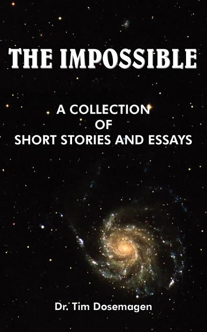 The Impossible: A Collection of Short Stories and Essays by Dosemagen, Tim
