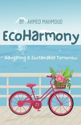 EcoHarmony Navigating a Sustainable Tomorrow by Mahmoud, Ahmed