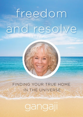 Freedom and Resolve: Finding Your True Home in the Universe by Gangaji