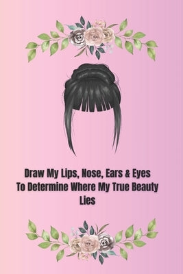 Draw My Lips, Nose, Ears & Eyes to Determine Where My True Beauty Lies: Select your hairstyle and enjoy this exciting face drawing experience for kids by Books, Black Butterfly