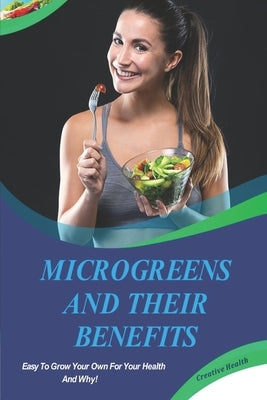 Microgreens And Their Benefits: Easy To Grow Your Own For Your Health And Why! This Is A Short Book. by Planners, Love Creative