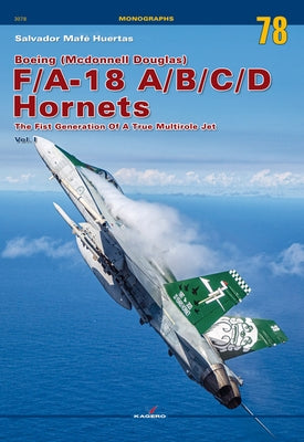 Boeing (McDonnell Douglas) F/A-18 A/B/C/D Hornets: The First Generation of a True Multirole Jet Vol. I by Mafé Huertas, Salvador