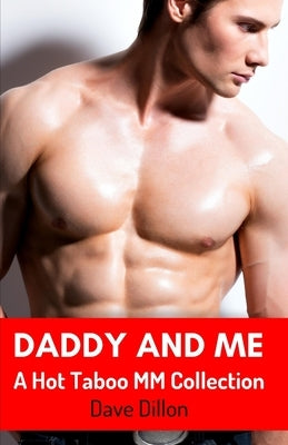 Daddy and Me: A Hot Taboo MM Erotic Romance Collection by Dave Dillon
