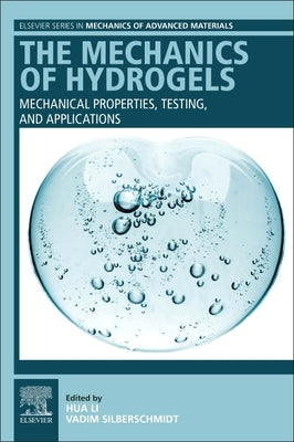 The Mechanics of Hydrogels: Mechanical Properties, Testing, and Applications by Li, Hua