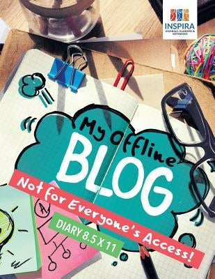 My Offline Blog - Not for Everyone's Access! - Diary 8.5 x 11 by Inspira Journals, Planners &. Notebooks